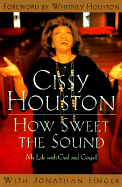 How Sweet the Sound - Houston, Cissy, and Singer, Jonathan, MD, and Houston, Whitney (Foreword by)