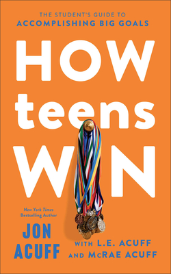How Teens Win: The Student's Guide to Accomplishing Big Goals - Acuff, Jon, and Acuff, L E, and Acuff, McRae