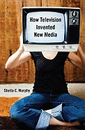 How Television Invented New Media