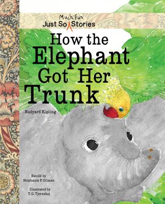 How the Elephant Got Her Trunk - Kipling, Rudyard, and Gilman, Stephanie P, and Tjornehoj, T G