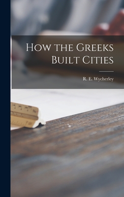 How the Greeks Built Cities - Wycherley, R E (Richard Ernest) (Creator)