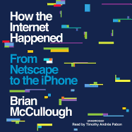 How the Internet Happened: From Netscape to the iPhone