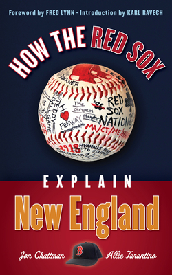How the Red Sox Explain New England - Chattman, Jon, and Tarantino, Allie, and Lynn, Fred (Foreword by)