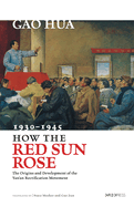 How the Red Sun Rose: The Origin and Development of the Yanan Rectification Movement, 1930-1945