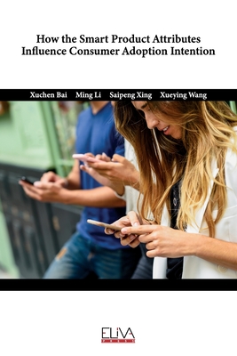 How The Smart Product Attributes Influence Consumer Adoption Intention - Li, Ming, and Xing, Saipeng, and Wang, Xueying