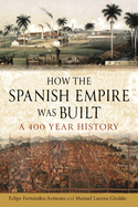 How the Spanish Empire Was Built: A 400-Year History