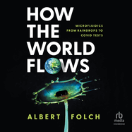 How the World Flows: Microfluidics from Raindrops to Covid Tests