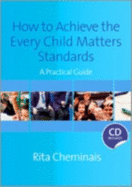 How to Achieve the Every Child Matters Standards: A Practical Guide - Cheminais, Rita