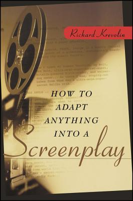 How to Adapt Anything Into a Screenplay - Krevolin, Richard