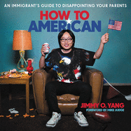 How to American: An Immigrant's Guide to Disappointing Your Parents
