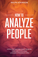 How to Analyze People: System For Analyzing Human Behavior, Learn How to Read Body Language & Personality Types