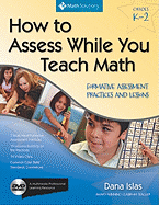 How to Assess While You Teach Math: Formative Assessment Practices and Lessons, Grades K-2: A Multimedia Professional Learning Resource