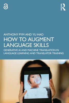How to Augment Language Skills: Generative AI and Machine Translation in Language Learning and Translator Training - Pym, Anthony, and Hao, Yu