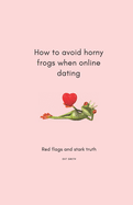 How to avoid horny frogs when online dating: Red flags and stark truth