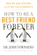 How to Be a Best Friend Forever: Making and Keeping Lifetime Relationships