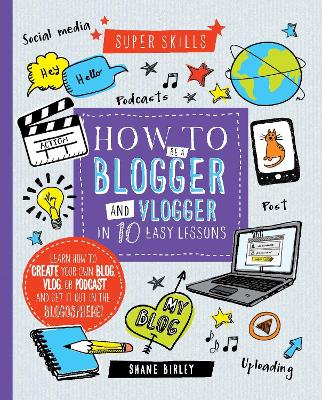 How to be a Blogger and Vlogger in 10 Easy Lessons - Birley, Shane