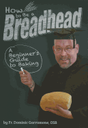 How to Be a Breadhead: A Beginner's Guide to Baking
