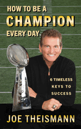 How to Be a Champion Every Day: 6 Timeless Keys to Success