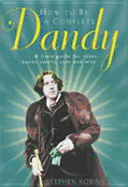 How to Be a Complete Dandy - Robins, Stephen