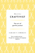 How to be a Craftivist: The Art of Gentle Protest