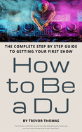 How to Be a DJ: The Complete Step by Step Guide to Getting Your First Show