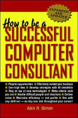 How to Be a Successful Computer Consultant - Simon, Alan R, and Mougayar, Walid