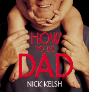 How to Be Dad - Kelsh, Nick
