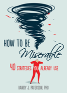 How to be Miserable: 40 Strategies You Already Use