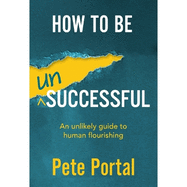 How to Be (Un)Successful: An Unlikely Guide to Human Flourishing