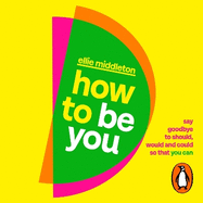 How to be You: Say Goodbye to Should, Would and Could So That You Can
