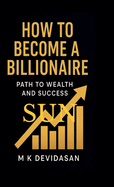 How to Become a Billionaire: Path to Wealth and Success