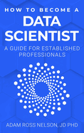 How to Become a Data Scientist: A Guide for Established Professionals