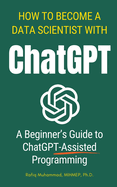 How To Become A Data Scientist With ChatGPT: A Beginner's Guide to ChatGPT-Assisted Programming