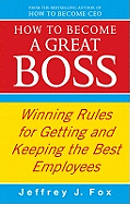 How to Become a Great Boss: Winning Rules for Getting and Keeping the Best Employees