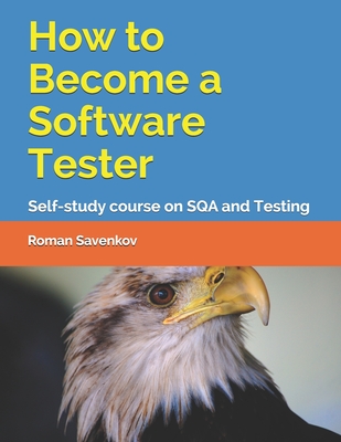 How to Become a Software Tester: Self-study course on SQA and Testing - Savenkov, Roman