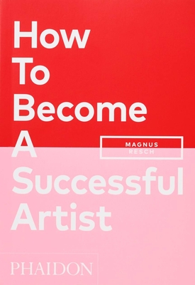 How To Become A Successful Artist - Resch, Magnus