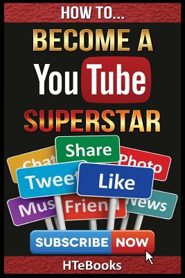 How To Become a YouTube Superstar: Quick Start Guide - Htebooks