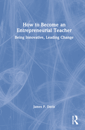 How to Become an Entrepreneurial Teacher: Being Innovative, Leading Change