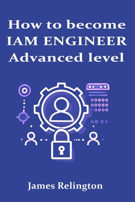 How to become an IAM Engineer: Advanced level - Relington, James