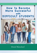 How to Become More Successful with DIFFICULT STUDENTS