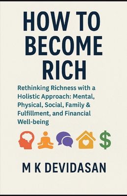 How to Become Rich: Rethinking Richness with a Holistic Approach - M K Devidasan