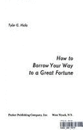 How to Borrow Your Way to a Great Fortune