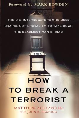 How to Break a Terrorist - Alexander, Matthew, and Bruning, John R, and Bowden, Mark (Foreword by)