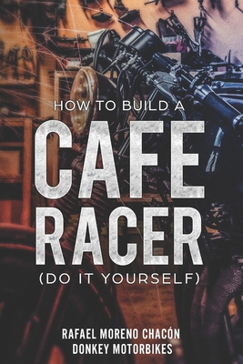 How to build a Cafe Racer? (Do it yourself) - Moreno Chac�n, Rafael