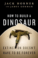 How to Build a Dinosaur: Extinction Doesn't Have to Be Forever