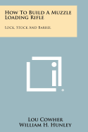 How To Build A Muzzle Loading Rifle: Lock, Stock And Barrel
