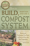 How to Build, Maintain, and Use a Compost System: Secrets and Techniques You Need to Know to Grow the Best Vegetables