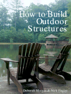 How to Build Outdoor Structures - Morgan, Deborah, and Engler, Nick