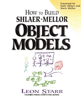 How to Build Shlaer-Mellor Object Models - Starr, Leon, and Yourdon Press
