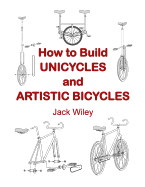 How to Build Unicycles and Artistic Bicycles